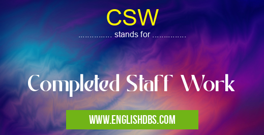 CSW means Completed Staff Work CSW