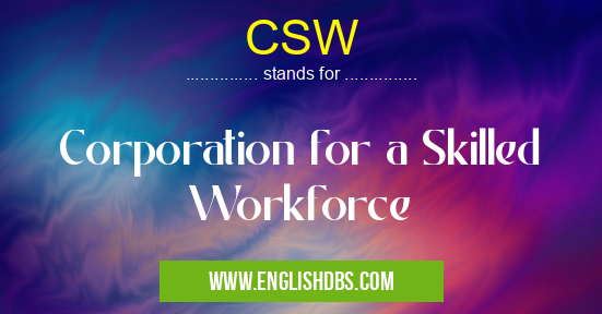 CSW means Corporation for a Skilled Workforce CSW