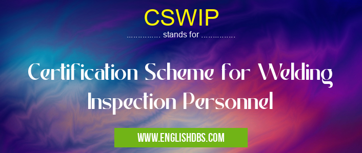 CSWIP means Certification Scheme for Welding Inspection Personnel CSWIP
