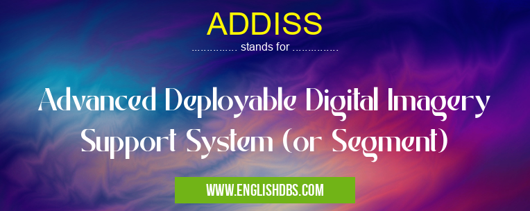 ADDISS means Advanced Deployable Digital Imagery Support System (or Segment) ADDISS