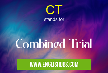 CT means Combined Trial CT