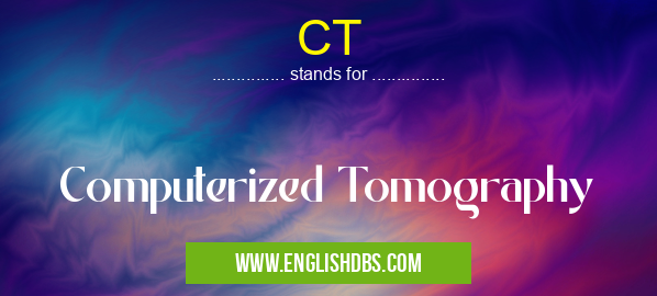 CT means Computerized Tomography CT