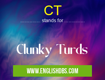 CT means Clunky Turds CT