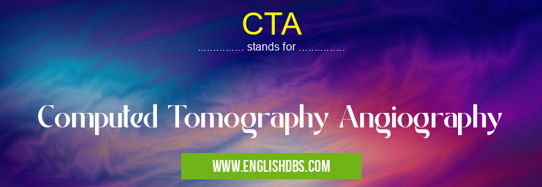 CTA means Computed Tomography Angiography CTA