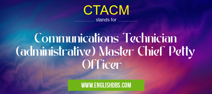 CTACM means Communications Technician (administrative) Master Chief Petty Officer CTACM