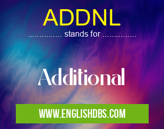 ADDNL means Additional ADDNL