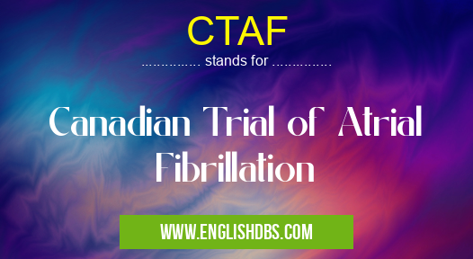 CTAF means Canadian Trial of Atrial Fibrillation CTAF
