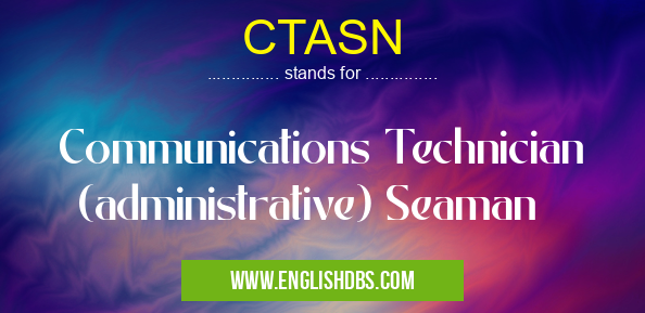 CTASN means Communications Technician (administrative) Seaman CTASN