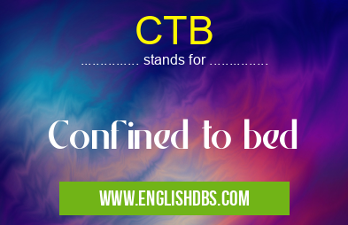 CTB means Confined to bed CTB