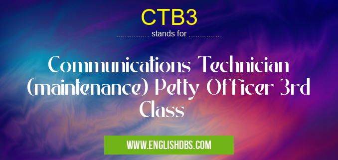 CTB3 means Communications Technician (maintenance) Petty Officer 3rd Class CTB3