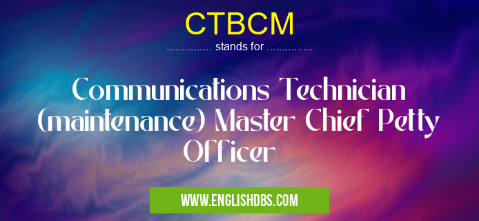 CTBCM means Communications Technician (maintenance) Master Chief Petty Officer CTBCM