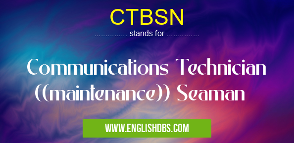 CTBSN means Communications Technician ((maintenance)) Seaman CTBSN