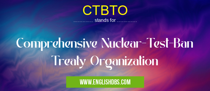 CTBTO means Comprehensive Nuclear-Test-Ban Treaty Organization CTBTO