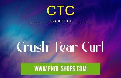 CTC means Crush Tear Curl CTC
