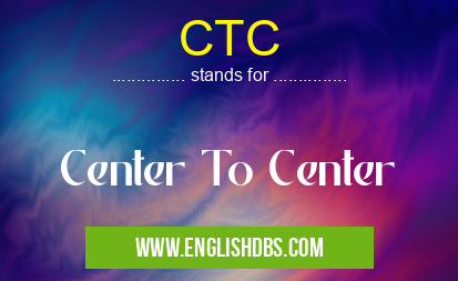 CTC means Center To Center CTC