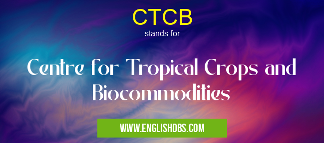 CTCB means Centre for Tropical Crops and Biocommodities CTCB