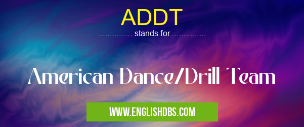 ADDT means American Dance/Drill Team ADDT