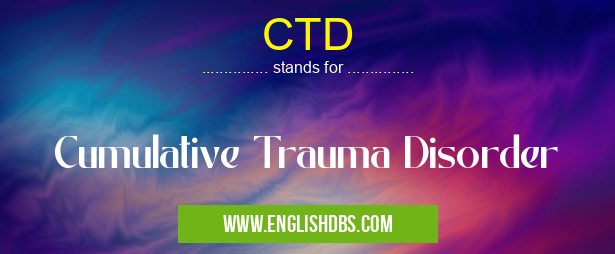 CTD means Cumulative Trauma Disorder CTD