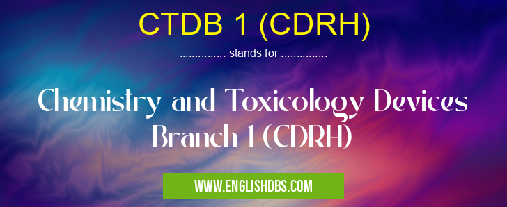 CTDB 1 (CDRH) means Chemistry and Toxicology Devices Branch 1 (CDRH) CTDB 1 (CDRH)