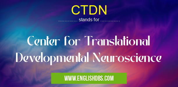 CTDN means Center for Translational Developmental Neuroscience CTDN