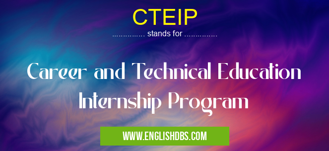 CTEIP means Career and Technical Education Internship Program CTEIP