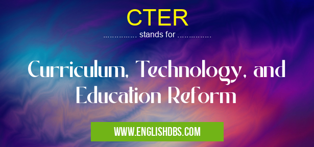 CTER means Curriculum, Technology, and Education Reform CTER