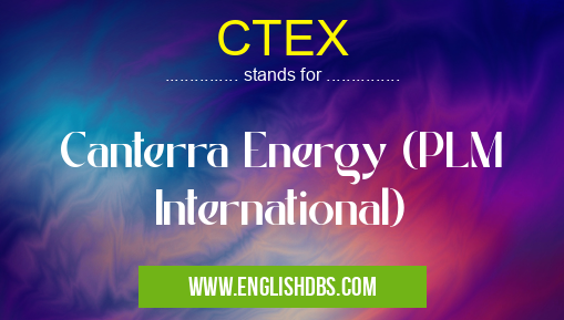 CTEX means Canterra Energy (PLM International) CTEX