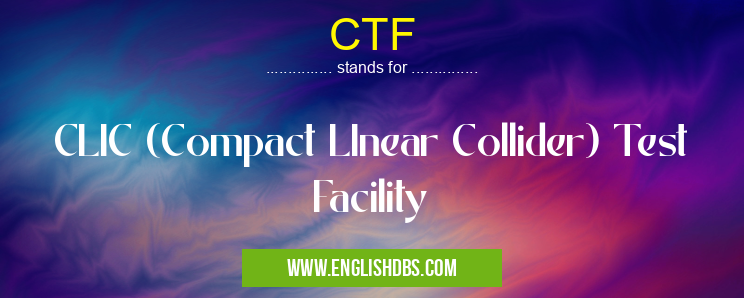 CTF means CLIC (Compact LInear Collider) Test Facility CTF