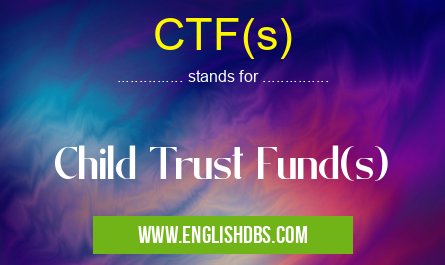 CTF(s) means Child Trust Fund(s) CTF(s)