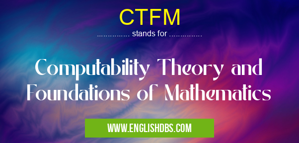 CTFM means Computability Theory and Foundations of Mathematics CTFM