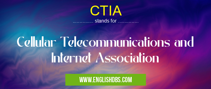 CTIA means Cellular Telecommunications and Internet Association CTIA