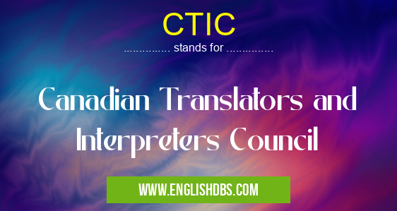 CTIC means Canadian Translators and Interpreters Council CTIC