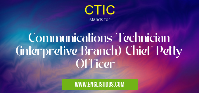CTIC means Communications Technician (interpretive Branch) Chief Petty Officer CTIC