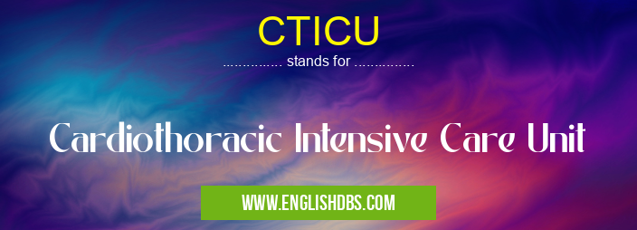 CTICU means Cardiothoracic Intensive Care Unit CTICU