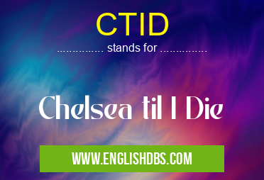 CTID means Chelsea til I Die CTID
