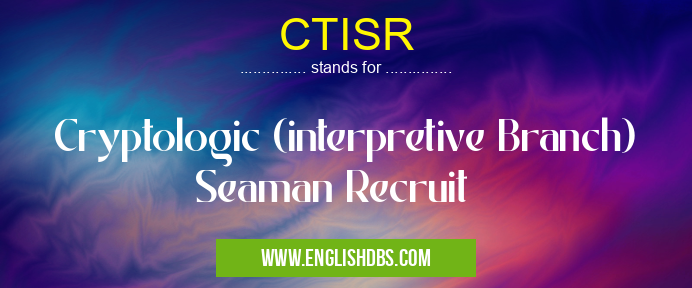 CTISR means Cryptologic (interpretive Branch) Seaman Recruit CTISR