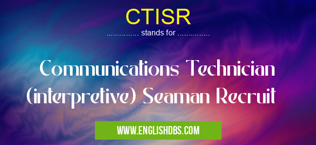 CTISR means Communications Technician (interpretive) Seaman Recruit CTISR