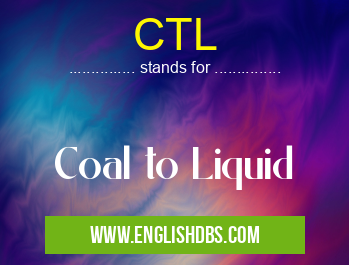 CTL means Coal to Liquid CTL