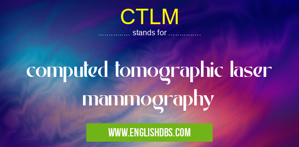 CTLM means computed tomographic laser mammography CTLM