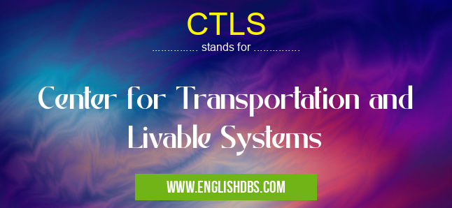 CTLS means Center for Transportation and Livable Systems CTLS