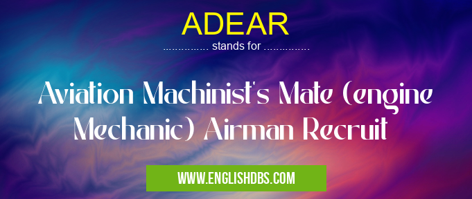 ADEAR means Aviation Machinist's Mate (engine Mechanic) Airman Recruit ADEAR
