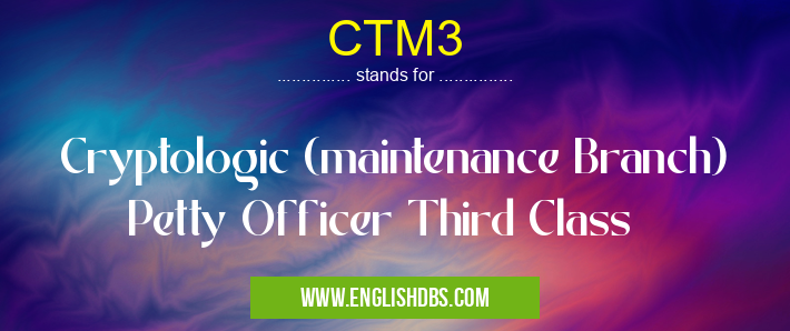 CTM3 means Cryptologic (maintenance Branch) Petty Officer Third Class CTM3