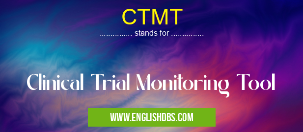 CTMT means Clinical Trial Monitoring Tool CTMT