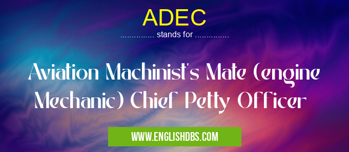 ADEC means Aviation Machinist's Mate (engine Mechanic) Chief Petty Officer ADEC
