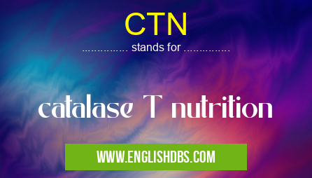 CTN means catalase T nutrition CTN