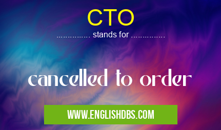 CTO means cancelled to order CTO