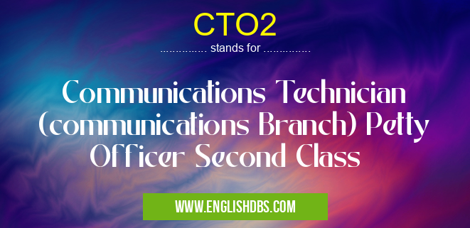 CTO2 means Communications Technician (communications Branch) Petty Officer Second Class CTO2