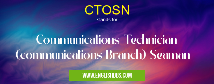 CTOSN means Communications Technician (communications Branch) Seaman CTOSN