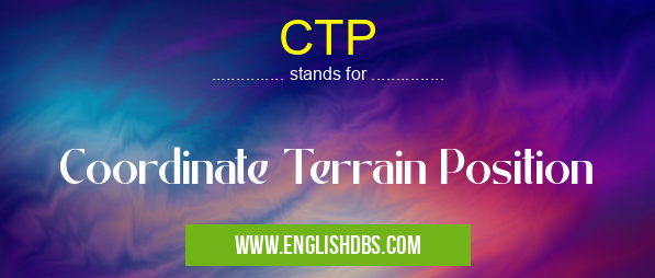 CTP means Coordinate Terrain Position CTP