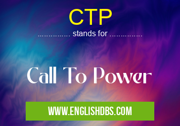 CTP means Call To Power CTP